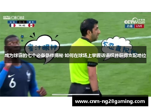 成为球霸的七个必备条件揭秘 如何在球场上掌握话语权并获得支配地位