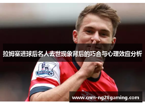 拉姆塞进球后名人去世现象背后的巧合与心理效应分析