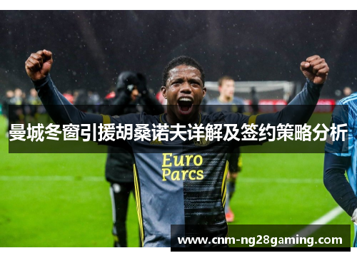 曼城冬窗引援胡桑诺夫详解及签约策略分析