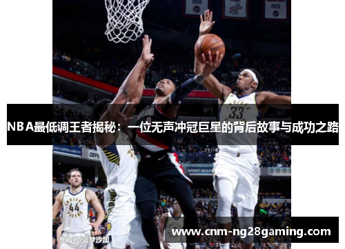 NBA最低调王者揭秘：一位无声冲冠巨星的背后故事与成功之路