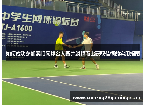 如何成功参加澳门网球名人赛并脱颖而出获取佳绩的实用指南