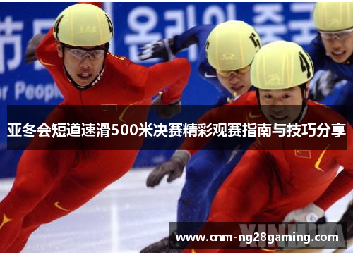 亚冬会短道速滑500米决赛精彩观赛指南与技巧分享