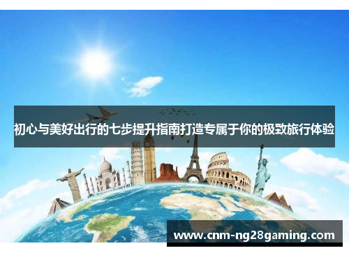 初心与美好出行的七步提升指南打造专属于你的极致旅行体验