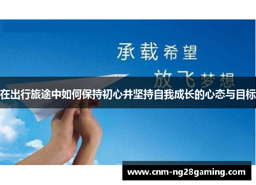 在出行旅途中如何保持初心并坚持自我成长的心态与目标