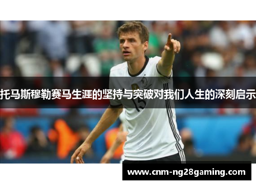 托马斯穆勒赛马生涯的坚持与突破对我们人生的深刻启示