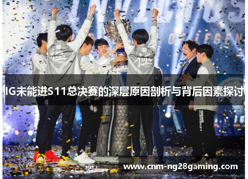 IG未能进S11总决赛的深层原因剖析与背后因素探讨