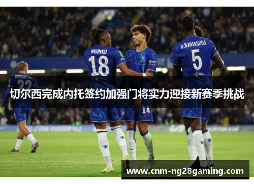 切尔西完成内托签约加强门将实力迎接新赛季挑战